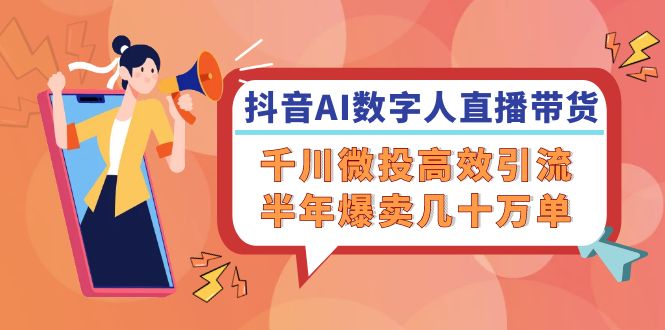 抖音AI数字人直播带货，千川微投高效引流，半年爆卖几十万单插图