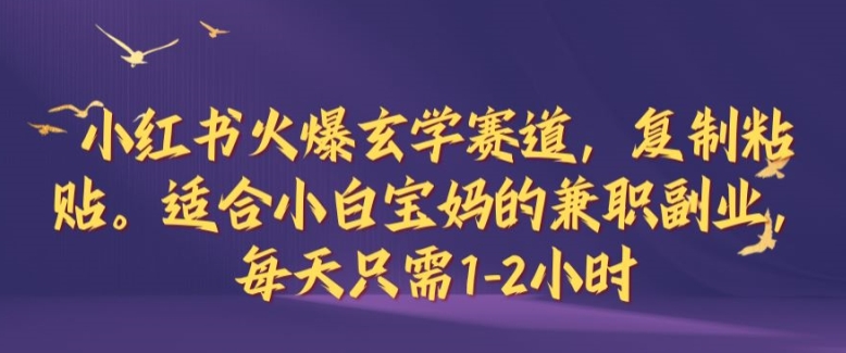 小红书火爆玄学赛道，复制粘贴，适合小白宝妈的兼职副业，每天只需1-2小时插图