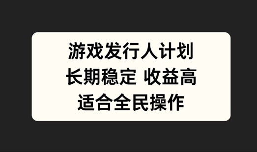 游戏发行人计划，长期稳定，适合全民操作插图