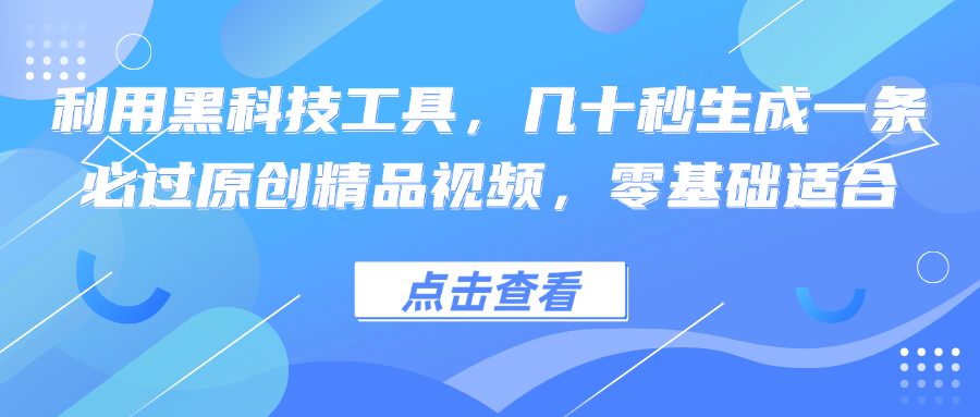 （12764期）利用黑科技工具，几十秒生成一条必过原创精品视频，零基础适合插图