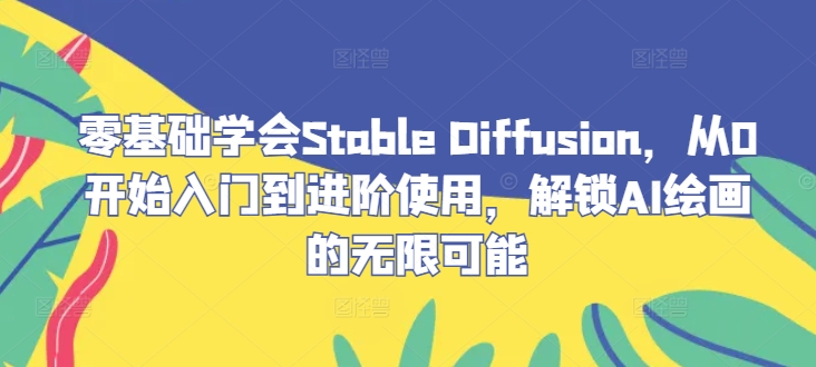 零基础学会Stable Diffusion，从0开始入门到进阶使用，解锁AI绘画的无限可能插图