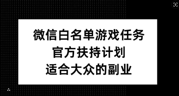 微信白名单游戏任务，官方扶持计划，适合大众的副业插图