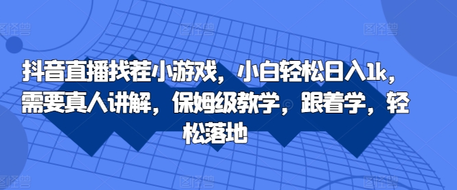 抖音直播找茬小游戏，小白轻松日入1k，需要真人讲解，保姆级教学，跟着学，轻松落地插图
