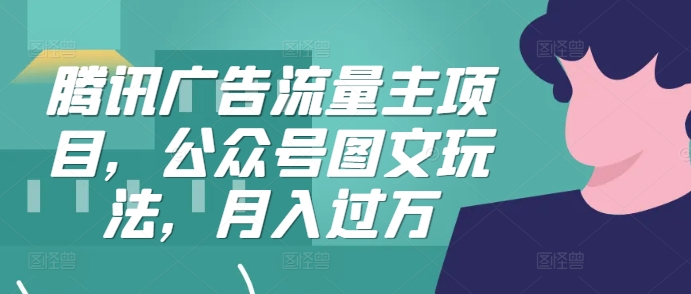 腾讯广告流量主项目，公众号图文玩法，月入过万插图