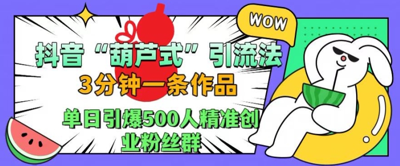 抖音葫芦式引流法，三分钟一条作品，单日引爆抖音500人精准创业粉丝群插图