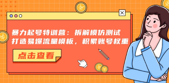（13184期）暴力起号特训营：拆解模仿测试，打造易爆流量模板，积累账号权重插图