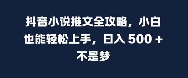 抖音小说推文全攻略，小白也能轻松上手，日入 5张+ 不是梦插图
