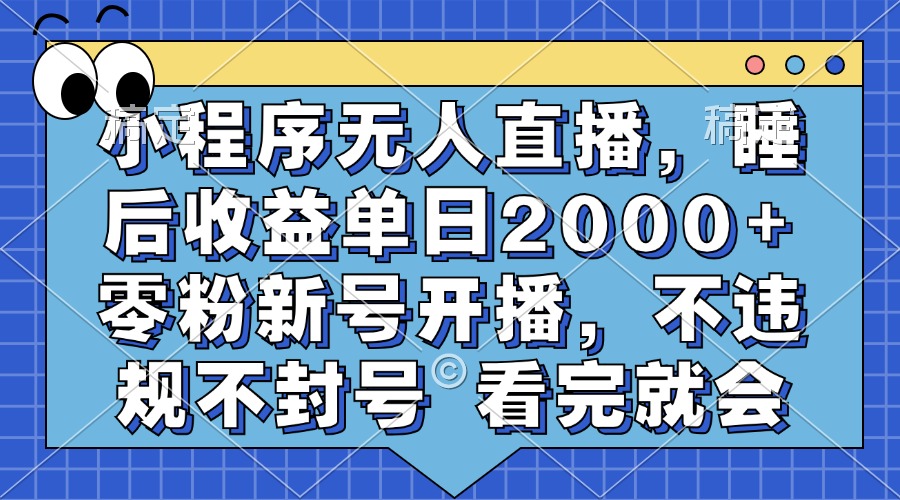 （13251期）小程序无人直播，睡后收益单日2000+ 零粉新号开播，不违规不封号 看完就会插图