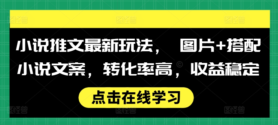 小说推文最新玩法， 图片+搭配小说文案，转化率高，收益稳定插图