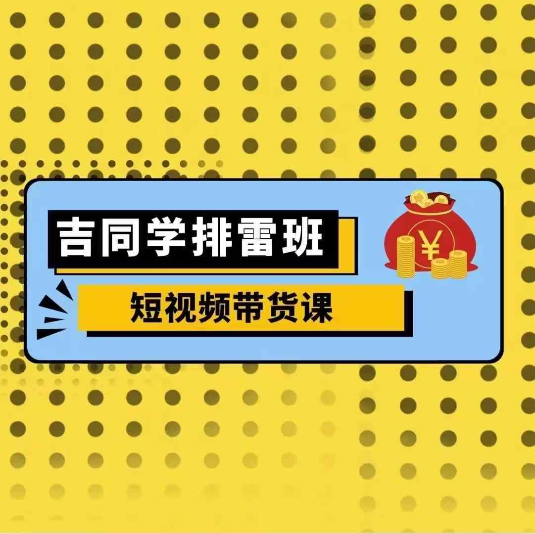 吉同学排雷班短视频带货课，零基础·详解流量成果插图
