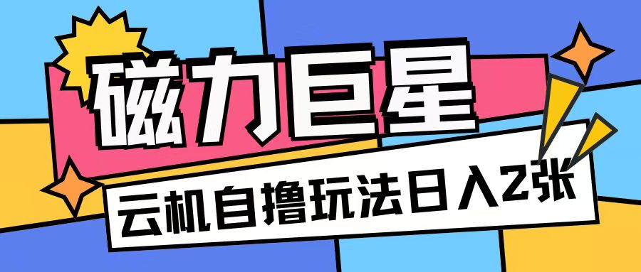 磁力巨星，无脑撸收益玩法无需手机云机操作可矩阵放大单日收入200+插图