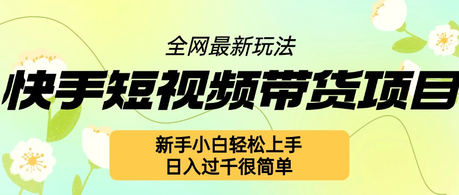 快手短视频带货项目最新玩法，新手小白轻松上手，日入几张很简单插图