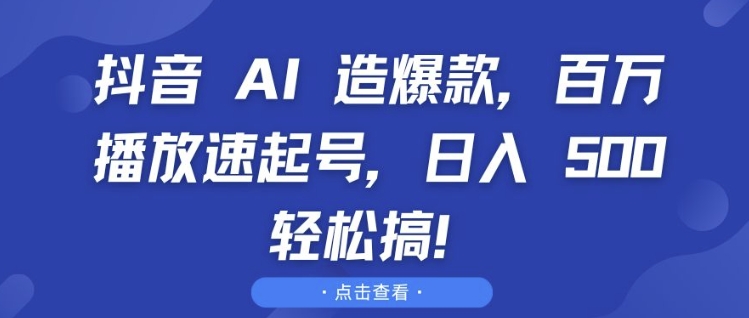 抖音 AI 造爆款，百万播放速起号，日入5张 轻松搞插图