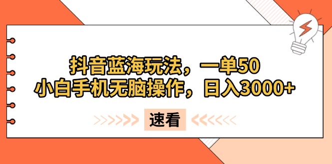 （13565期）抖音蓝海玩法，一单50，小白手机无脑操作，日入3000+插图