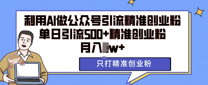 利用AI矩阵做公众号引流精准创业粉，单日引流500+精准创业粉，月入过w插图