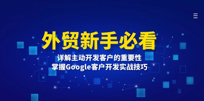 （13645期）外贸新手必看，详解主动开发客户的重要性，掌握Google客户开发实战技巧插图