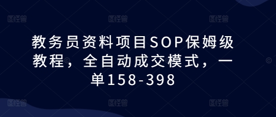 教务员资料项目SOP保姆级教程，全自动成交模式，一单158-398插图