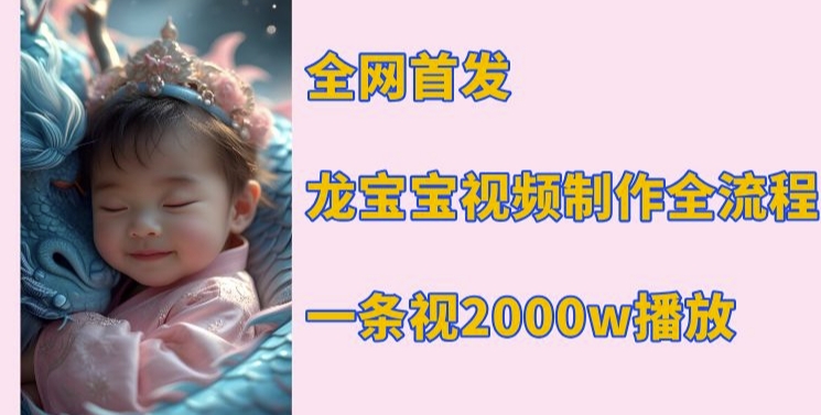 全网首发，龙宝宝视频制作教程，一条视频2000w播放插图