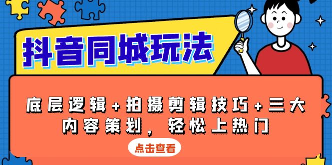 （13787期）抖音 同城玩法，底层逻辑+拍摄剪辑技巧+三大内容策划，轻松上热门插图
