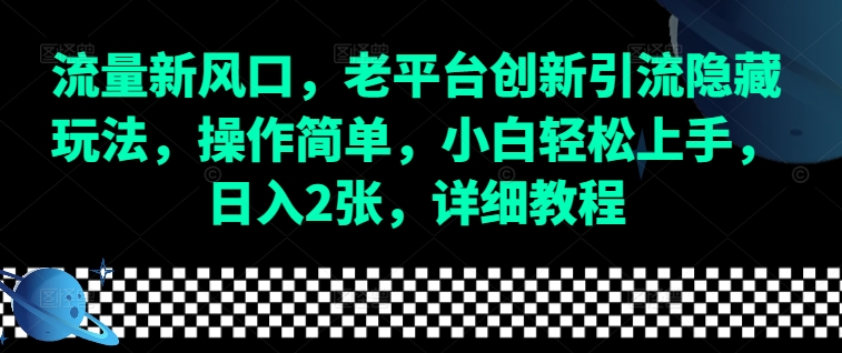 流量新风口，老平台创新引流隐藏玩法，操作简单，小白轻松上手，日入2张，详细教程插图