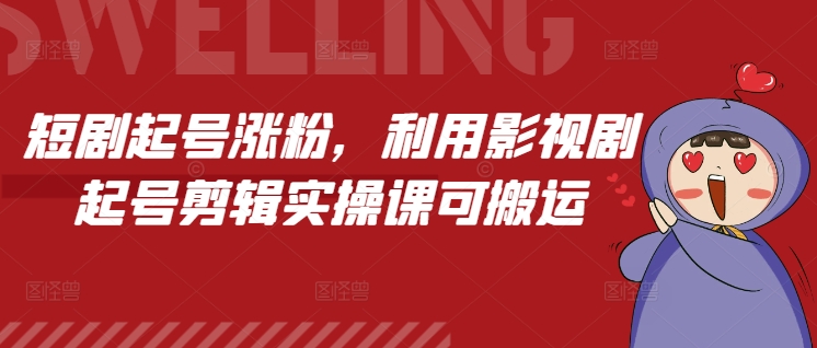 短剧起号涨粉，利用影视剧起号剪辑实操课可搬运插图