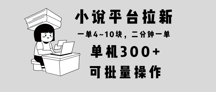 （13800期）小说平台拉新，单机300+，两分钟一单4~10块，操作简单可批量。插图