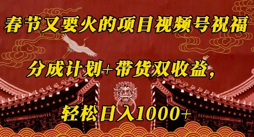 春节又要火的项目视频号祝福，分成计划+带货双收益，轻松日入几张插图