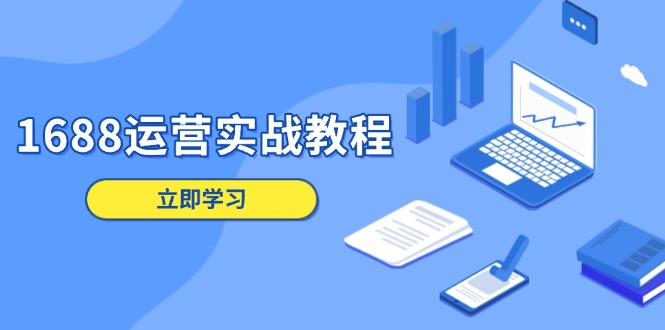 （13925期）1688运营实战教程：店铺定位/商品管理/爆款打造/数字营销/客户服务等插图