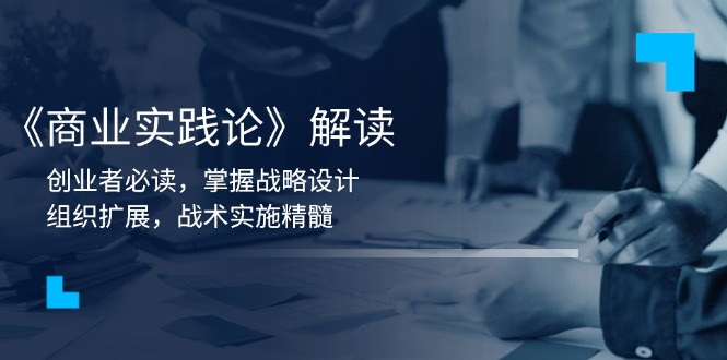 （13921期）《商业实践论》解读：创业者必读，掌握战略设计，组织扩展，战术实施精髓插图