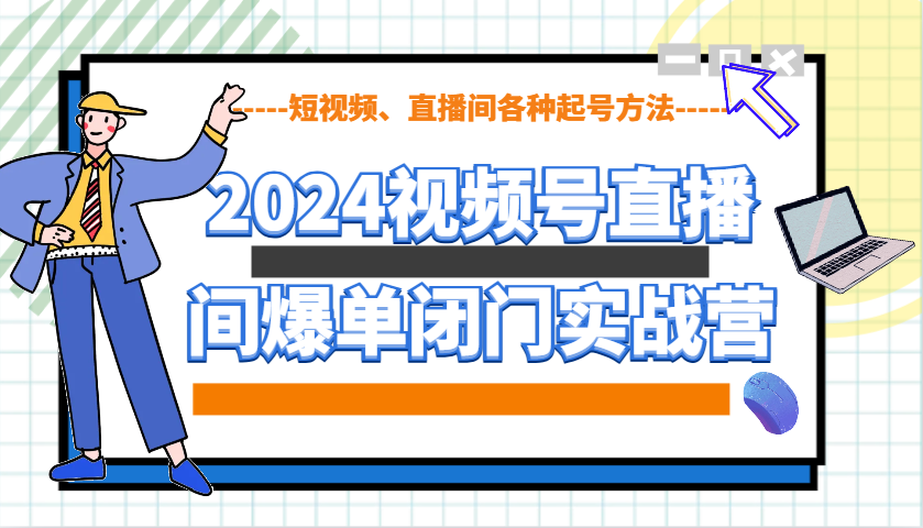 2024视频号直播间爆单闭门实战营，教你如何做视频号，短视频、直播间各种起号方法插图