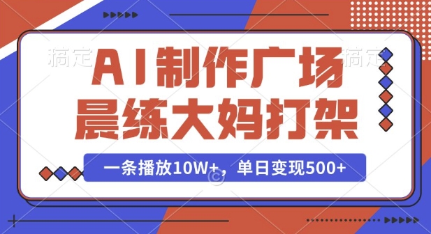 AI制作广场晨练大妈打架，一条播放10W+，单日变现多张插图