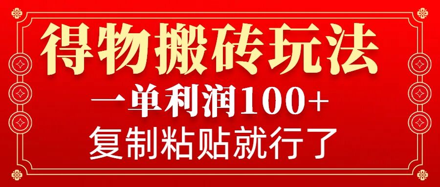 得物搬砖无门槛玩法，一单利润100+，无脑操作会复制粘贴就行插图