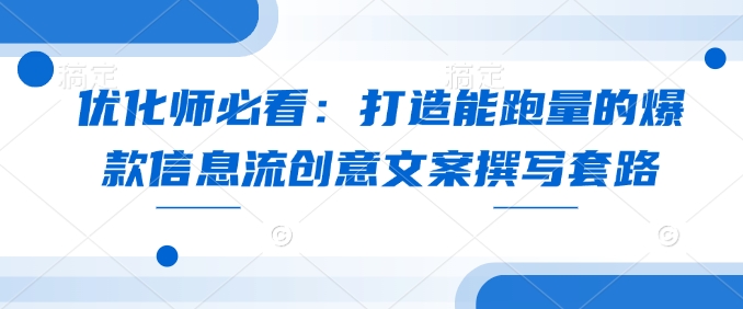优化师必看：打造能跑量的爆款信息流创意文案撰写套路插图