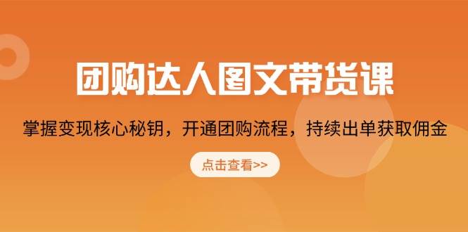 团购达人图文带货课，掌握变现核心秘钥，开通团购流程，持续出单获取佣金插图