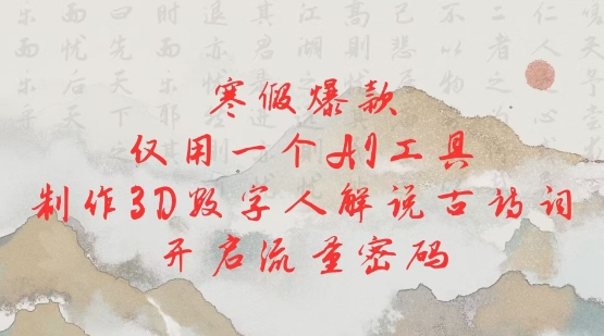 寒假爆款，仅用一个AI工具，制作3D数字人解说古诗词，开启流量密码插图