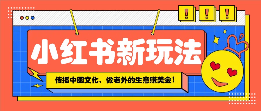 小红书流量新玩法，传播中国传统文化的同时，做老外的生意赚美金！插图