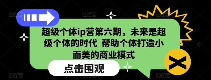 超级个体ip营第六期，未来是超级个体的时代  帮助个体打造小而美的商业模式插图