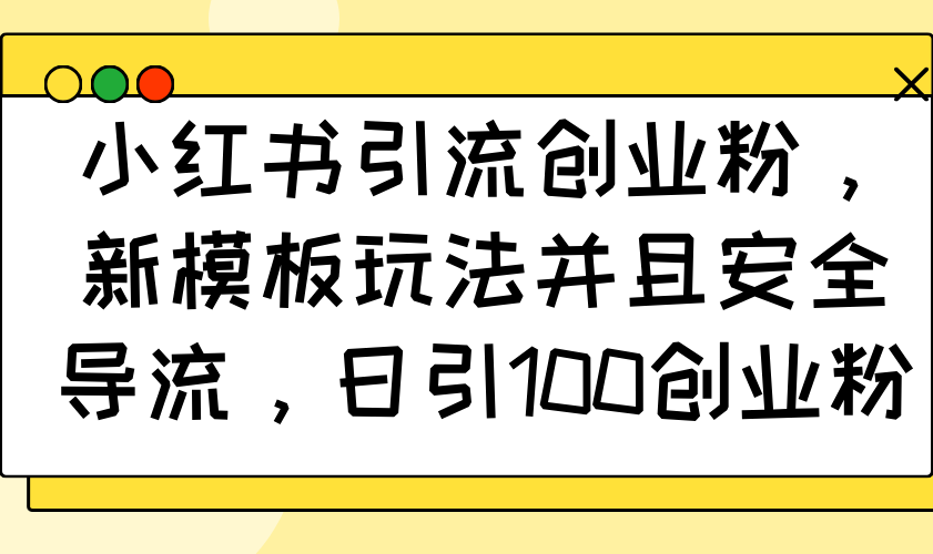（14053期）小红书引流创业粉，新模板玩法并且安全导流，日引100创业粉插图