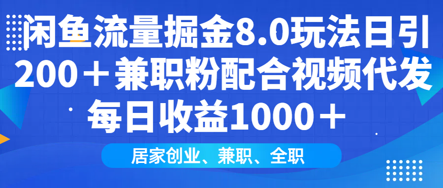（14052期）闲鱼流量掘金8.0玩法日引200＋兼职粉配合视频代发日入1000＋收益适合互…插图