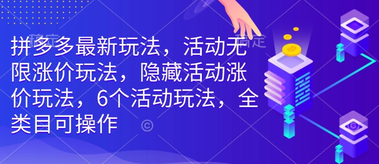 拼多多最新玩法，活动无限涨价玩法，隐藏活动涨价玩法，6个活动玩法，全类目可操作插图