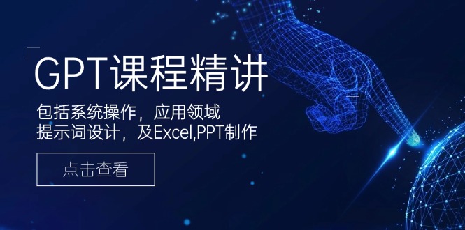 （14072期）GPT课程精讲，包括系统操作，应用领域，提示词设计，及Excel,PPT制作插图