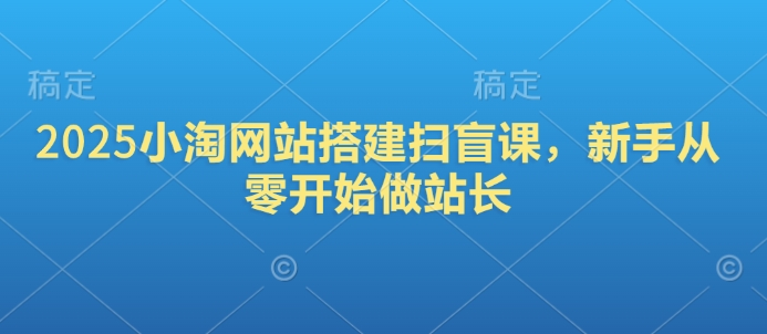 2025小淘网站搭建扫盲课，新手从零开始做站长插图