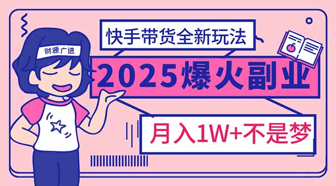 （14275期）2025年爆红副业！快手带货全新玩法，月入1万加不是梦！插图