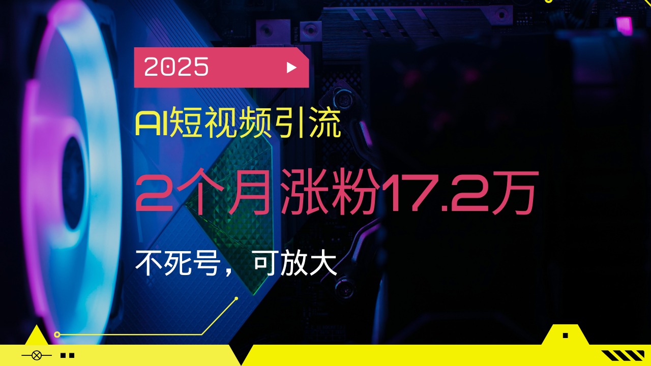 （14213期）2025AI短视频引流，2个月涨粉17.2万，不死号，可放大插图