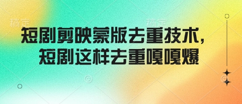 短剧剪映蒙版去重技术，短剧这样去重嘎嘎爆插图