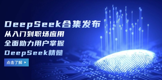 （14281期）DeepSeek合集发布，从入门到职场应用，全面助力用户掌握DeepSeek精髓插图