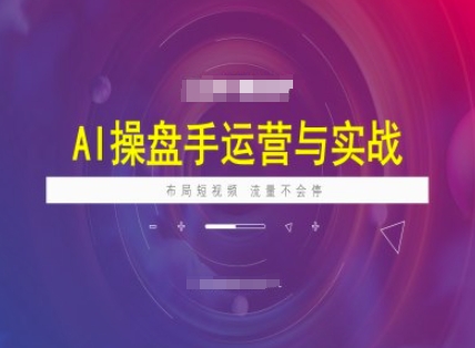 AI操盘手运营实战课程，布局短祝频，流量不会停插图