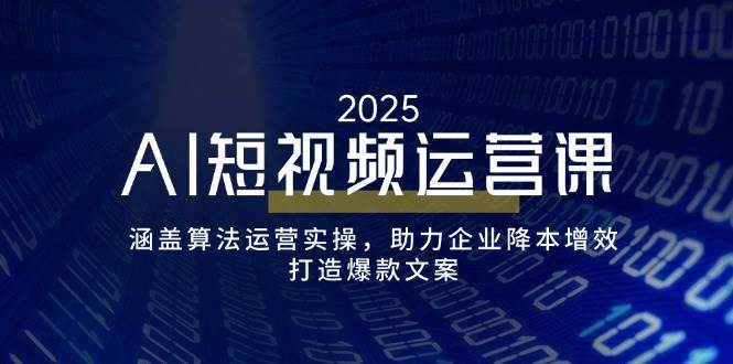AI短视频运营课，涵盖算法运营实操，助力企业降本增效，打造爆款文案插图
