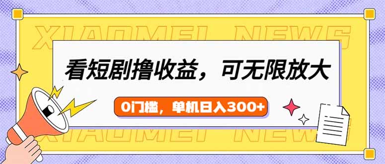 （14302期）看短剧领收益，可矩阵无限放大，单机日收益300+，新手小白轻松上手插图