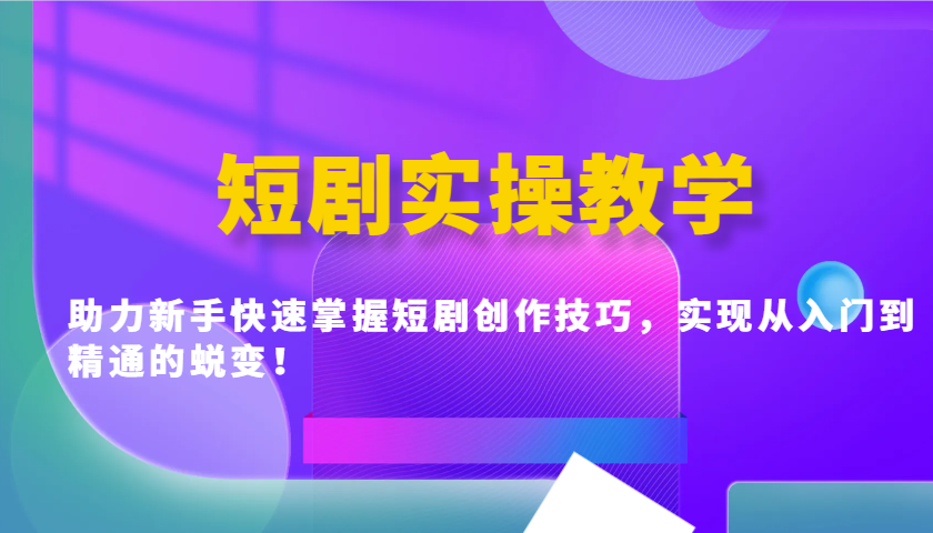 短剧实操教学，助力新手快速掌握短剧创作技巧，实现从入门到精通的蜕变！插图